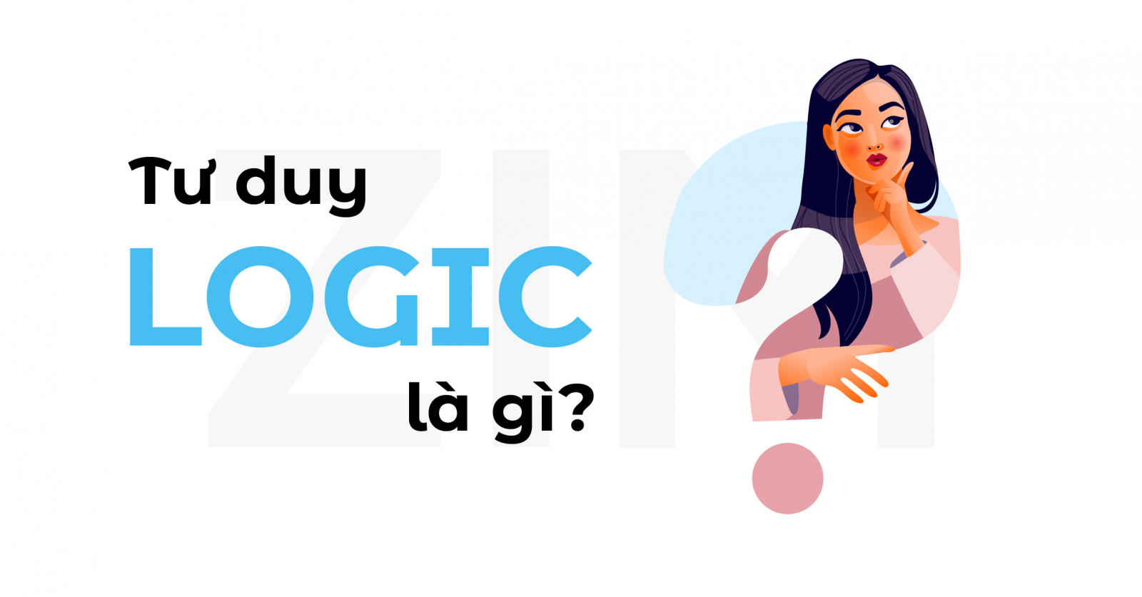 Tư duy logic là gì? Các phương pháp giúp trẻ nâng cao khả năng suy luận và tư duy logic